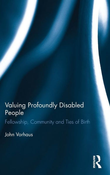 Valuing Profoundly Disabled People: Fellowship, Community And Ties Of Birth (Routledge Research In Special Educational Needs)