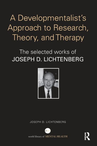 A Developmentalist's Approach To Research, Theory, And Therapy: The Selected Works Of Joseph Lichtenberg (World Library Of Mental Health)