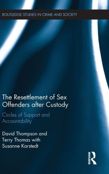 The Resettlement Of Sex Offenders After Custody: Circles Of Support And Accountability (Routledge Studies In Crime And Society)