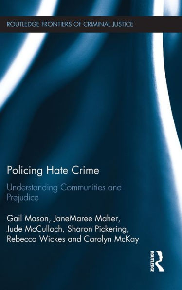 Policing Hate Crime: Understanding Communities And Prejudice (Routledge Frontiers Of Criminal Justice)