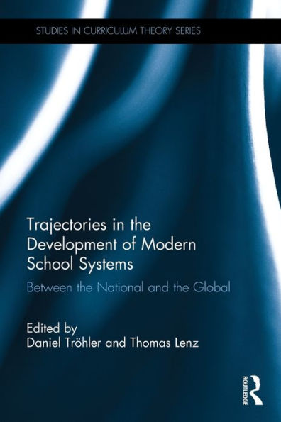 Trajectories In The Development Of Modern School Systems: Between The National And The Global (Studies In Curriculum Theory Series)