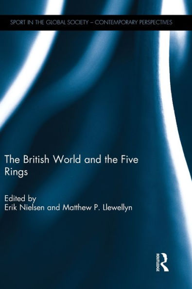 The British World And The Five Rings: Essays In British Imperialism And The Modern Olympic Movement (Sport In The Global Society - Historical Perspectives)