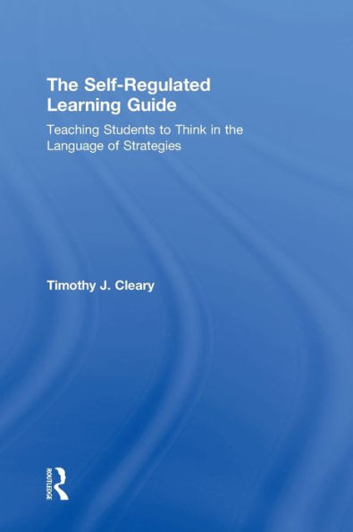 The Self-Regulated Learning Guide: Teaching Students To Think In The Language Of Strategies