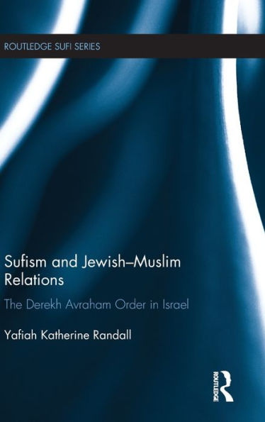 Sufism And Jewish-Muslim Relations: The Derekh Avraham Order In Israel (Routledge Sufi Series)