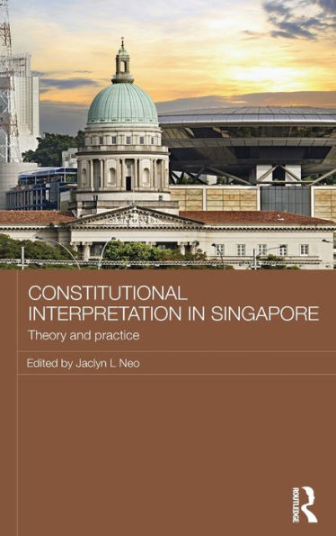 Constitutional Interpretation In Singapore: Theory And Practice (Routledge Law In Asia)