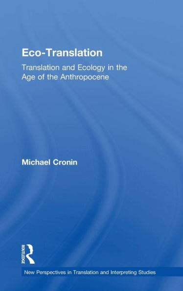 Eco-Translation: Translation And Ecology In The Age Of The Anthropocene (New Perspectives In Translation And Interpreting Studies)