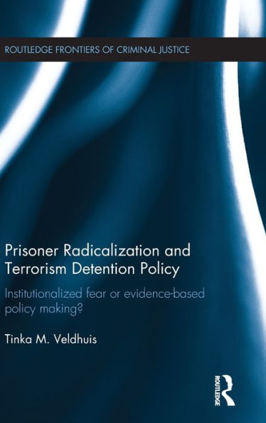 Prisoner Radicalization And Terrorism Detention Policy (Routledge Frontiers Of Criminal Justice)