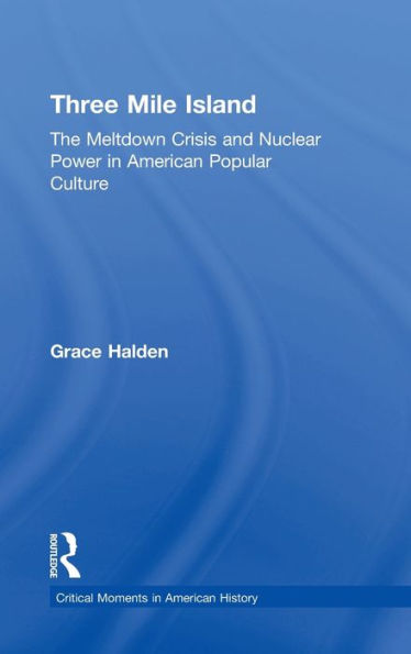 Three Mile Island: The Meltdown Crisis And Nuclear Power In American Popular Culture (Critical Moments In American History)