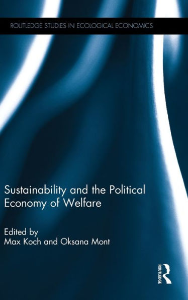 Sustainability And The Political Economy Of Welfare (Routledge Studies In Ecological Economics)