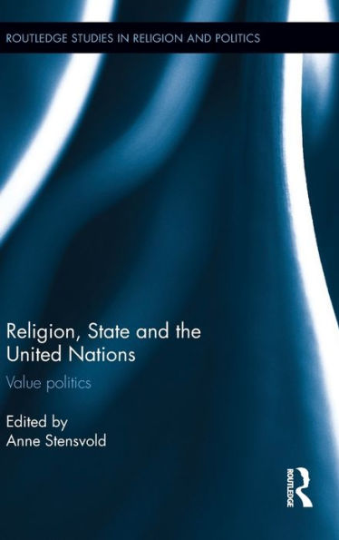 Religion, State And The United Nations: Value Politics (Routledge Studies In Religion And Politics)