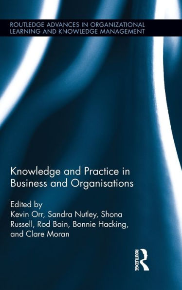 Knowledge And Practice In Business And Organisations (Routledge Advances In Organizational Learning And Knowledge Management)