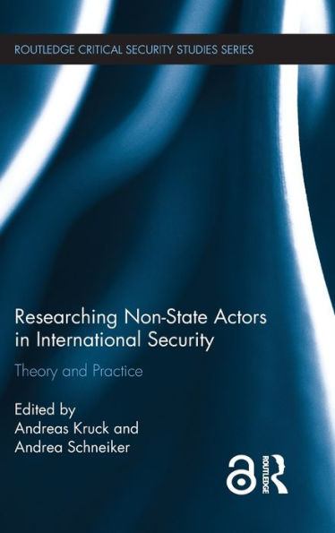 Researching Non-State Actors In International Security: Theory And Practice (Routledge Critical Security Studies)