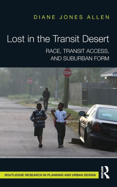Lost In The Transit Desert: Race, Transit Access, And Suburban Form (Routledge Research In Planning And Urban Design)