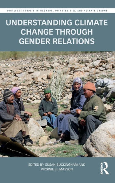 Understanding Climate Change Through Gender Relations (Routledge Studies In Hazards, Disaster Risk And Climate Change)