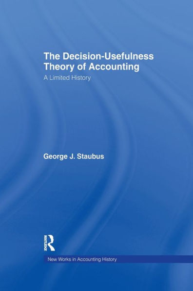 The Decision Usefulness Theory Of Accounting: A Limited History (Routledge New Works In Accounting History)