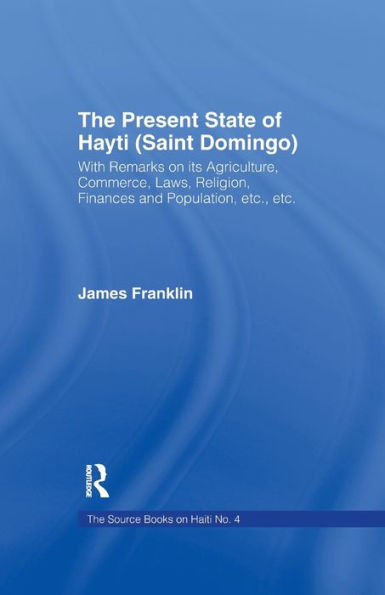 The Present State Of Hayti (Saint Domingo) (Source Books On Haiti, No. 4)