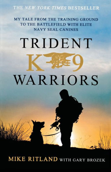 Trident K9 Warriors: My Tale From The Training Ground To The Battlefield With Elite Navy Seal Canines