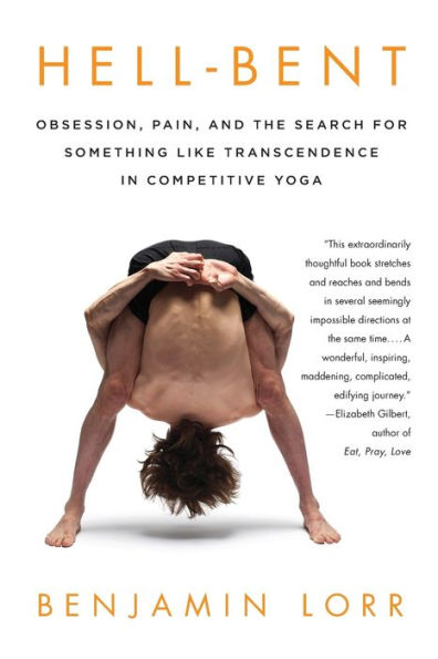 Hell-Bent: Obsession, Pain, And The Search For Something Like Transcendence In Competitive Yoga