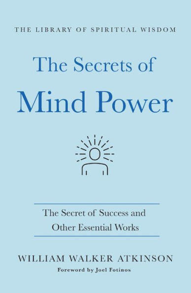 The Secrets Of Mind Power: The Secret Of Success And Other Essential Works: (The Library Of Spiritual Wisdom)
