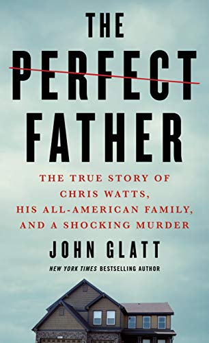 The Perfect Father: The True Story of Chris Watts, His All-American Family, and a Shocking Murder - Mass Market Paperback