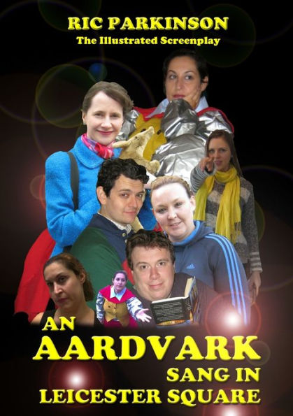 An Aardvark Sang In Leicester Square : The Illustrated Screenplay
