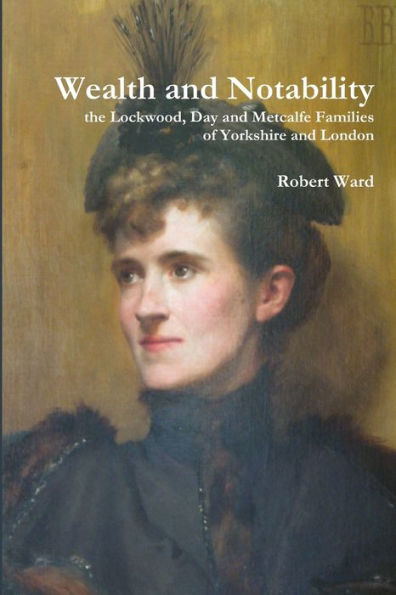Wealth And Notability: The Lockwood, Day And Metcalfe Families Of Yorkshire And London