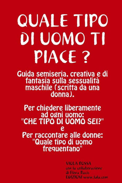 Quale Tipo Di Uomo Ti Piace? Guida Semiseria, Creativa E Di Fantasia Sulla Sessualit?Maschile (Italian Edition)