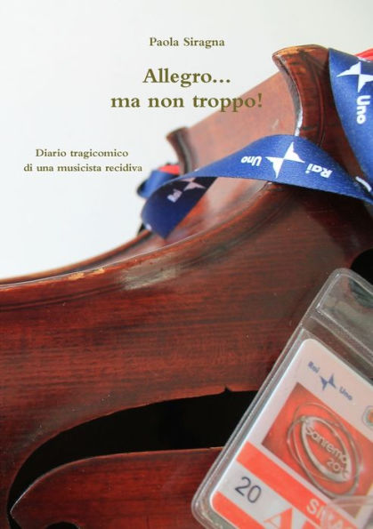 Allegro...Ma Non Troppo! Diario Tragicomico Di Una Musicista Recidiva (Italian Edition)