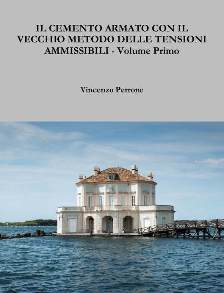 Il Cemento Armato Con Il Vecchio Metodo Delle Tensioni Ammissibili - Volume Primo (Italian Edition)