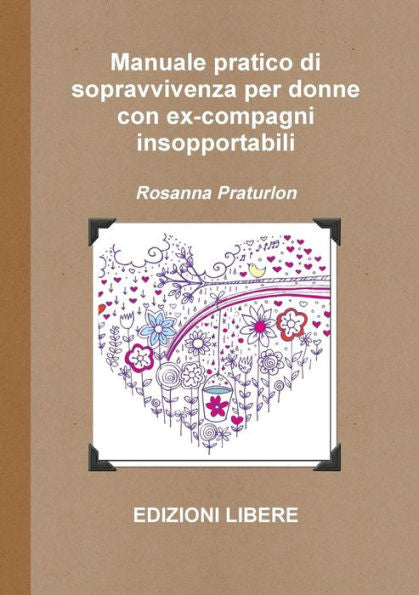 Manuale Pratico Di Sopravvivenza Per Donne Con Ex-Compagni Insopportabili (Italian Edition)