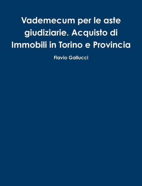 Vademecum Per Le Aste Giudiziarie. Acquisto Di Immobili In Torino E Provincia (Italian Edition)