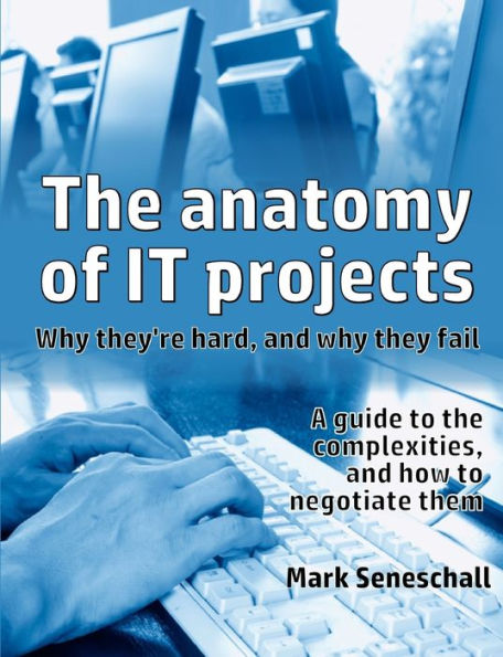 The Anatomy Of It Projects: Why They'Re Hard, And Why They Fail