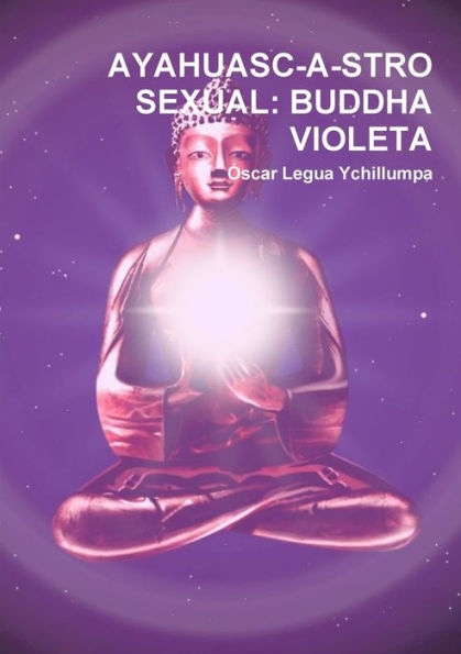 Ayahuasc-A-Stro Sexual: Buddha Violeta (Spanish Edition)