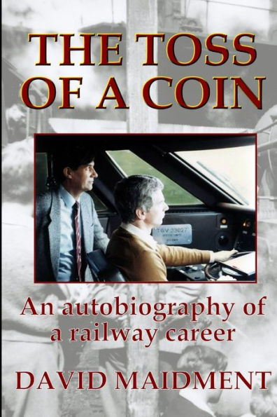 The Toss Of A Coin: An Autobiography Of A Railway Career