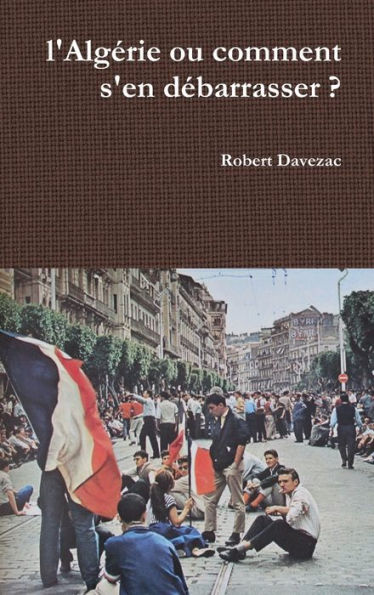 L'Algérie Ou Comment S'En D?Arrasser ? (French Edition)