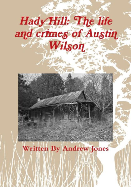Hady Hill: The Life And Crimes Of Austin Wilson