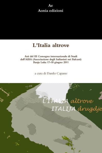 L'Italia Altrove. Atti Del Iii Convegno Internazionale Di Studi Dell'Aiba (Associazione Degli Italianisti Nei Balcani), Banja Luka 17-18 Giugno 2011 (Italian Edition)