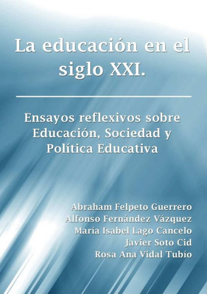 La Educación En El Siglo Xxi. Ensayos Reflexivos Sobre Educación, Sociedad Y Pol?Ica Educativa (Spanish Edition)