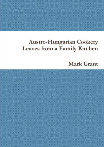 Austro-Hungarian Cookery: Leaves From A Family Kitchen