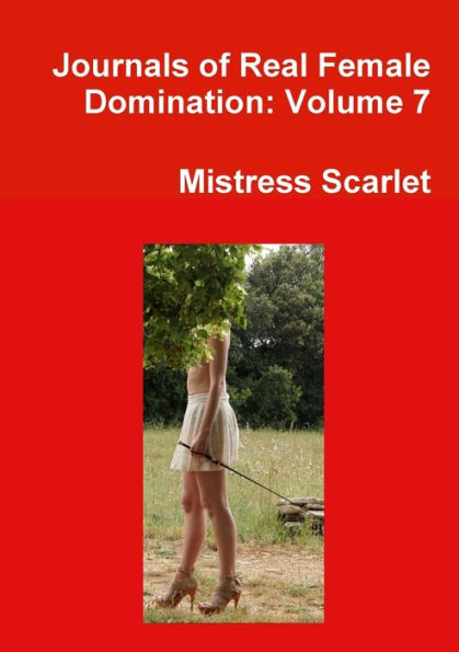 Journals Of Real Female Domination: Volume 7