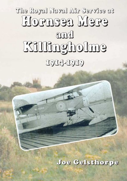 The Royal Naval Air Service At Hornsea Mere And Killingholme (1914-1919)