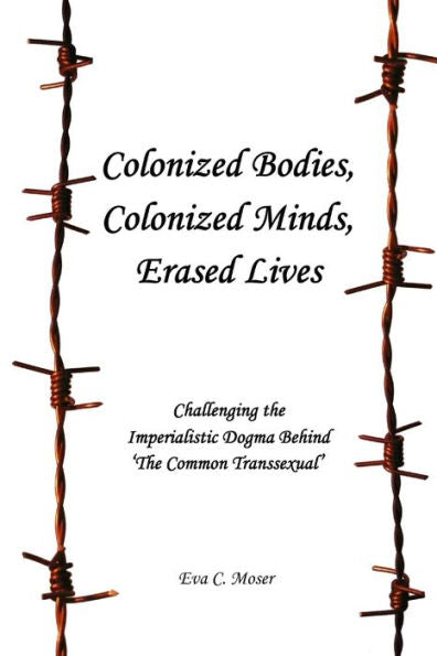 Colonized Bodies, Colonized Minds, Erased Lives - Challenging The Imperialistic Dogma Behind 'the Common Transsexual'