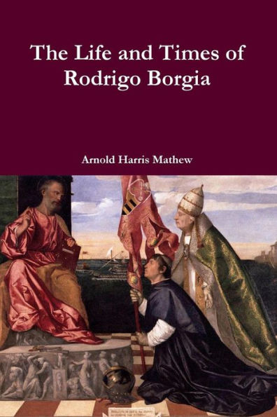 The Life And Times Of Rodrigo Borgia