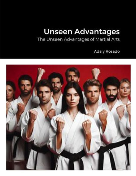 Unseen Advantages: The Unseen Advantages Of Martial Arts