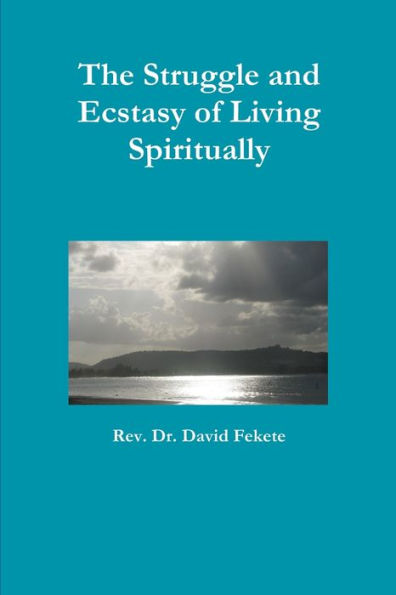 The Struggle And Ecstasy Of Living Spiritually
