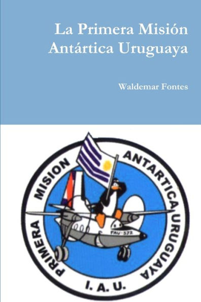 La Primera Misión Antártica Uruguaya (Spanish Edition)