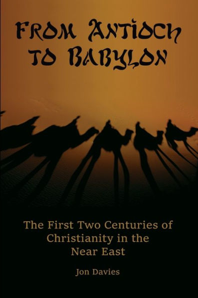 From Antioch To Babylon: The First Two Centuries Of Christianity In The Near East