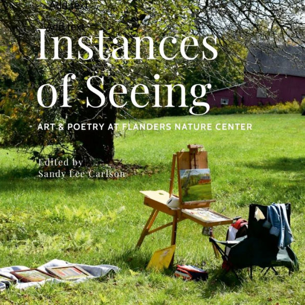 Instances Of Seeing: Art And Poetry At Flanders Nature Center