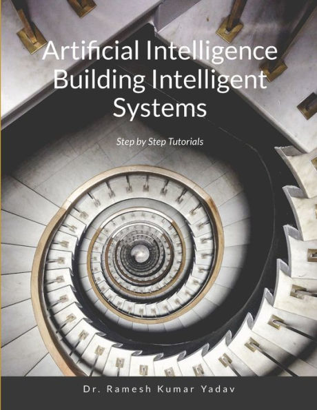 Artificial Intelligence Building Intelligent Systems: Step By Step Tutorials