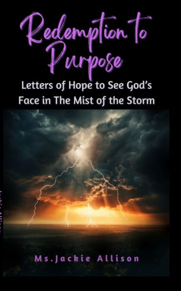 Redemption To Purpose: Letters Of Hope To See God's Face In The Mist Of The Storm